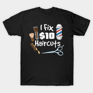 I fix 10$ haircuts - Funny Hairdresser Barber Gifts T-Shirt